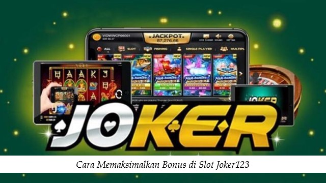 Cara Memaksimalkan Bonus di Slot Joker123